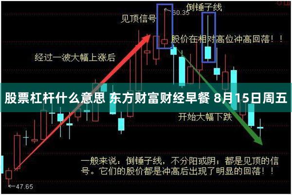股票杠杆什么意思 东方财富财经早餐 8月15日周五