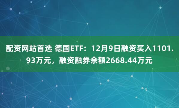 配资网站首选 德国ETF：12月9日融资买入1101.93万元，融资融券余额2668.44万元