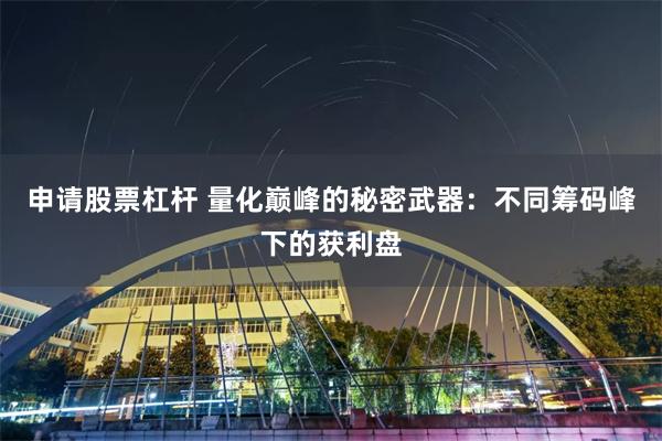 申请股票杠杆 量化巅峰的秘密武器：不同筹码峰下的获利盘