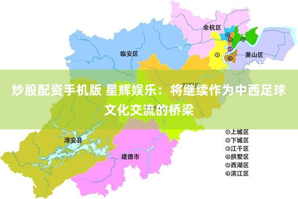 炒股配资手机版 星辉娱乐：将继续作为中西足球文化交流的桥梁