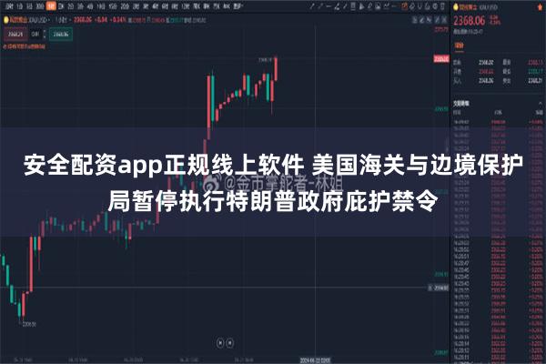 安全配资app正规线上软件 美国海关与边境保护局暂停执行特朗普政府庇护禁令