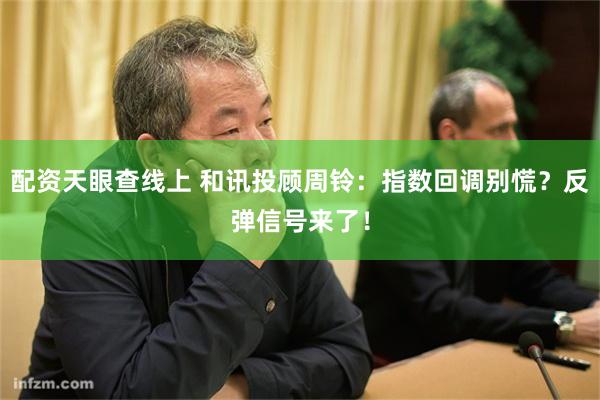 配资天眼查线上 和讯投顾周铃：指数回调别慌？反弹信号来了！