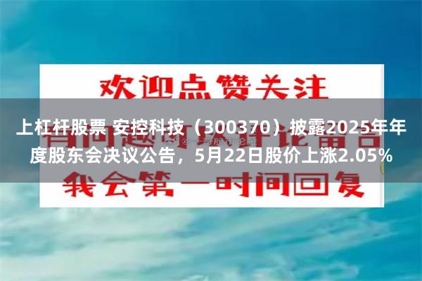 上杠杆股票 安控科技（300370）披露2025年年度股东会决议公告，5月22日股价上涨2.05%