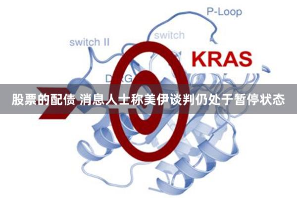 股票的配债 消息人士称美伊谈判仍处于暂停状态