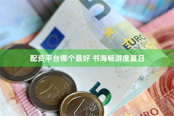 配资平台哪个最好 书海畅游度夏日