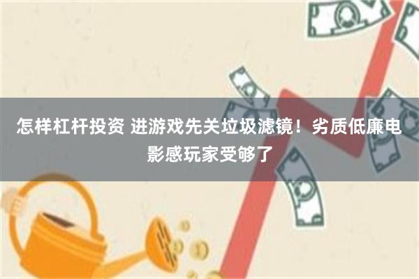 怎样杠杆投资 进游戏先关垃圾滤镜！劣质低廉电影感玩家受够了