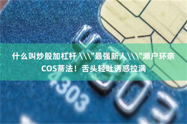 什么叫炒股加杠杆 \