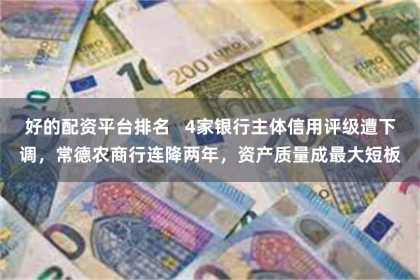 好的配资平台排名 4家银行主体信用评级遭下调,常德农商行连降两年,资产质量成最大短板