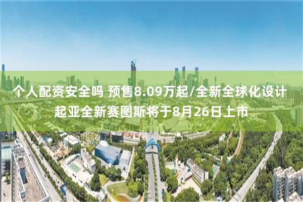 个人配资安全吗 预售8.09万起/全新全球化设计 起亚全新赛图斯将于8月26日上市