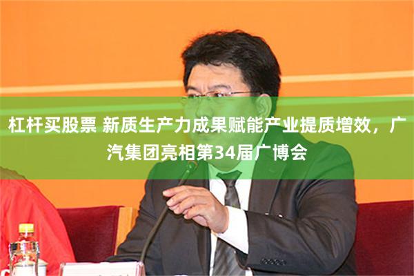 杠杆买股票 新质生产力成果赋能产业提质增效，广汽集团亮相第34届广博会