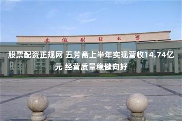 股票配资正规网 五芳斋上半年实现营收14.74亿元 经营质量稳健向好