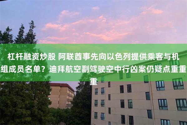 杠杆融资炒股 阿联酋事先向以色列提供乘客与机组成员名单？迪拜航空副驾驶空中行凶案仍疑点重重